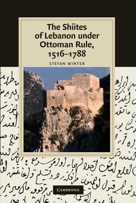 The Shiites of Lebanon under Ottoman Rule, 1516-1788 - Stefan Winter - cover
