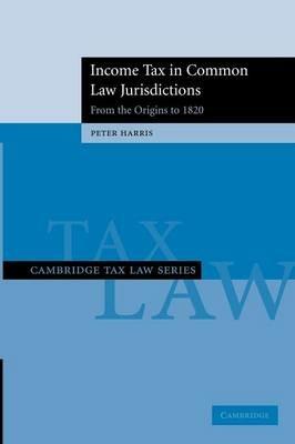Income Tax in Common Law Jurisdictions: Volume 1, From the Origins to 1820 - Peter Harris - cover