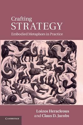 Crafting Strategy: Embodied Metaphors in Practice - Loizos Heracleous,Claus D. Jacobs - cover