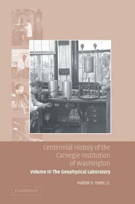 Centennial History of the Carnegie Institution of Washington: Volume 3, The Geophysical Laboratory - Hatten S. Yoder - cover