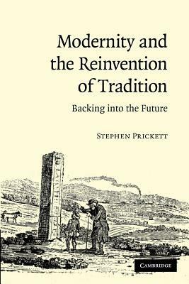 Modernity and the Reinvention of Tradition: Backing into the Future - Stephen Prickett - cover