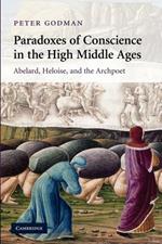 Paradoxes of Conscience in the High Middle Ages: Abelard, Heloise and the Archpoet