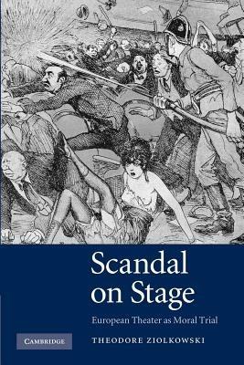 Scandal on Stage: European Theater as Moral Trial - Theodore Ziolkowski - cover