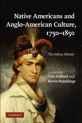 Native Americans and Anglo-American Culture, 1750-1850: The Indian Atlantic - cover