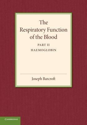 The Respiratory Function of the Blood, Part 2, Haemoglobin - Joseph Barcroft - cover