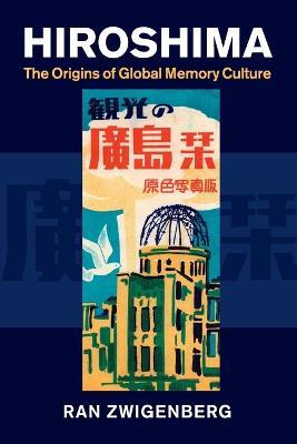 Hiroshima: The Origins of Global Memory Culture - Ran Zwigenberg - cover
