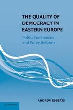 The Quality of Democracy in Eastern Europe: Public Preferences and Policy Reforms