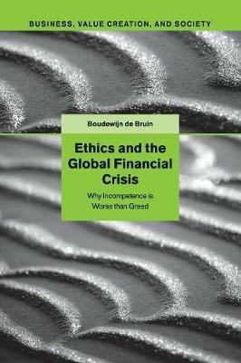 Ethics and the Global Financial Crisis: Why Incompetence Is Worse than Greed - Boudewijn de Bruin - cover