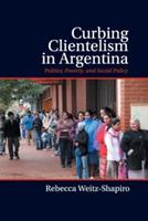 Curbing Clientelism in Argentina: Politics, Poverty, and Social Policy - Rebecca Weitz-Shapiro - cover