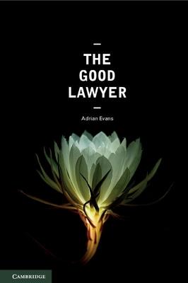 The Good Lawyer: A Student Guide to Law and Ethics - Adrian Evans - cover