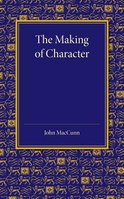 The Making of Character: Some Educational Aspects of Ethics - John MacCunn - cover