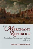 The Merchant Republics: Amsterdam, Antwerp, and Hamburg, 1648-1790 - Mary Lindemann - cover