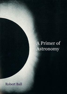 A Primer of Astronomy - Robert Ball - cover