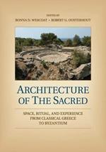 Architecture of the Sacred: Space, Ritual, and Experience from Classical Greece to Byzantium