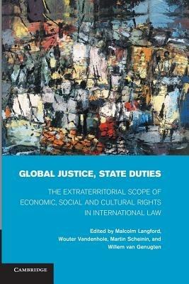 Global Justice, State Duties: The Extraterritorial Scope of Economic, Social, and Cultural Rights in International Law - cover