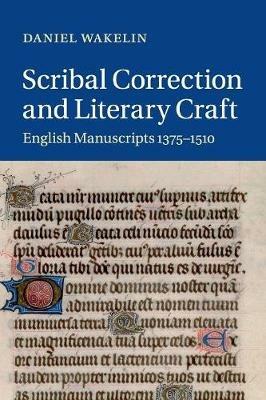 Scribal Correction and Literary Craft: English Manuscripts 1375-1510 - Daniel Wakelin - cover