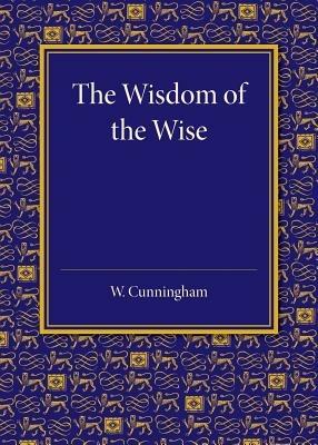 The Wisdom of the Wise: Three Lectures on Free Trade Imperialism - William Cunningham - cover