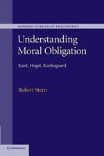 Understanding Moral Obligation: Kant, Hegel, Kierkegaard