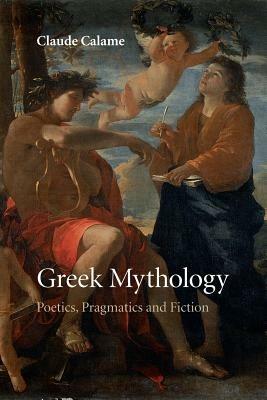 Greek Mythology: Poetics, Pragmatics and Fiction - Claude Calame - cover