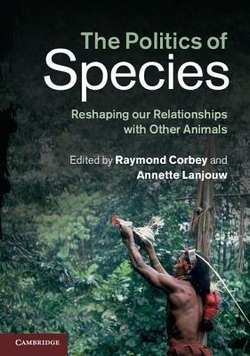 The Politics of Species: Reshaping our Relationships with Other Animals - cover