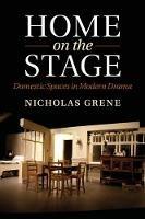 Home on the Stage: Domestic Spaces in Modern Drama - Nicholas Grene - cover