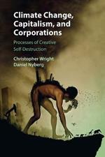 Climate Change, Capitalism, and Corporations: Processes of Creative Self-Destruction