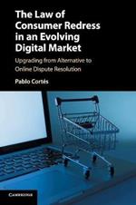 The Law of Consumer Redress in an Evolving Digital Market: Upgrading from Alternative to Online Dispute Resolution