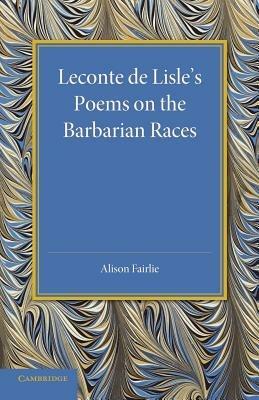 Leconte de Lisle's Poems on the Barbarian Races - Alison Fairlie - cover