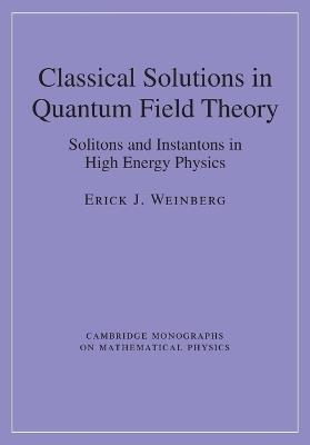 Classical Solutions in Quantum Field Theory: Solitons and Instantons in High Energy Physics - Erick J. Weinberg - cover