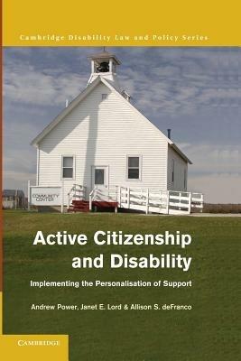 Active Citizenship and Disability: Implementing the Personalisation of Support - Andrew Power,Janet Lord,Allison DeFranco - cover
