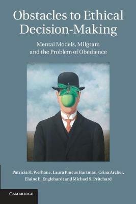 Obstacles to Ethical Decision-Making: Mental Models, Milgram and the Problem of Obedience - Patricia H. Werhane,Laura Pincus Hartman,Crina Archer - cover