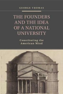 The Founders and the Idea of a National University: Constituting the American Mind - George Thomas - cover