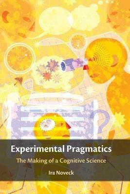 Experimental Pragmatics: The Making of a Cognitive Science - Ira Noveck - cover