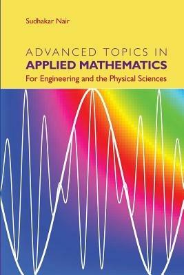 Advanced Topics in Applied Mathematics: For Engineering and the Physical Sciences - Sudhakar Nair - cover
