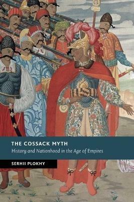The Cossack Myth: History and Nationhood in the Age of Empires - Serhii Plokhy - cover