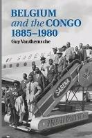 Belgium and the Congo, 1885-1980 - Guy Vanthemsche - cover