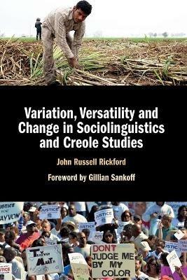 Variation, Versatility and Change in Sociolinguistics and Creole Studies - John Russell Rickford - cover