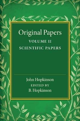 Original Papers of John Hopkinson: Volume 2, Scientific Papers - John Hopkinson - cover