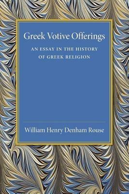 Greek Votive Offerings: An Essay in the History of Greek Religion - William Henry Denham Rouse - cover