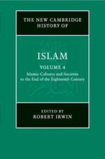 The New Cambridge History of Islam: Volume 4, Islamic Cultures and Societies to the End of the Eighteenth Century