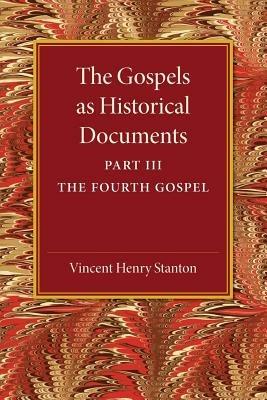 The Gospels as Historical Documents, Part 3, The Fourth Gospel - Vincent Henry Stanton - cover