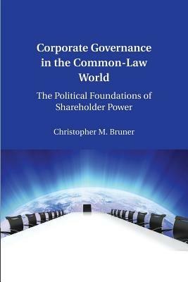 Corporate Governance in the Common-Law World: The Political Foundations of Shareholder Power - Christopher M. Bruner - cover