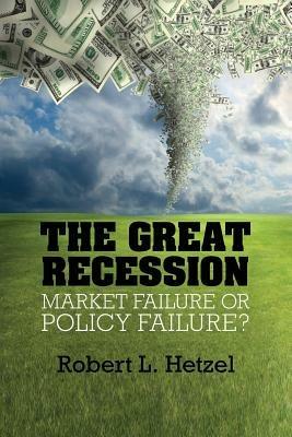The Great Recession: Market Failure or Policy Failure? - Robert L. Hetzel - cover