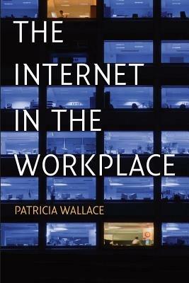 The Internet in the Workplace: How New Technology Is Transforming Work - Patricia Wallace - cover