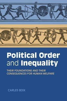 Political Order and Inequality: Their Foundations and their Consequences for Human Welfare - Carles Boix - cover