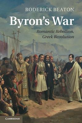 Byron's War: Romantic Rebellion, Greek Revolution - Roderick Beaton - cover