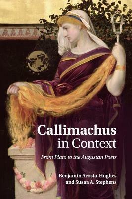 Callimachus in Context: From Plato to the Augustan Poets - Benjamin Acosta-Hughes,Susan A. Stephens - cover