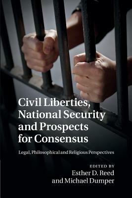 Civil Liberties, National Security and Prospects for Consensus: Legal, Philosophical and Religious Perspectives - cover