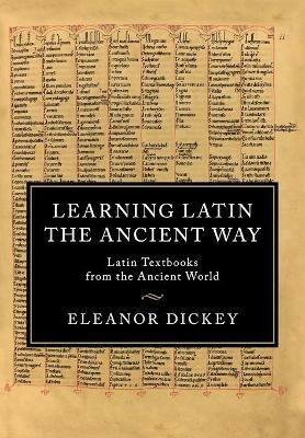 Learning Latin the Ancient Way: Latin Textbooks from the Ancient World - Eleanor Dickey - cover