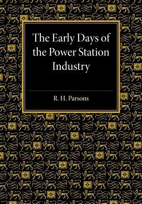 The Early Days of the Power Station Industry - R. H. Parsons - cover